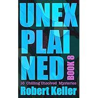 Unexplained Book 8 : 16 Baffling Unsolved Mysteries Unexplained Book 8 : 16 Baffling Unsolved Mysteries Kindle Paperback