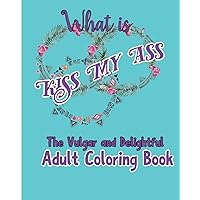 What is Kiss My Ass: The Vulgar and Delightful Adult Coloring Book