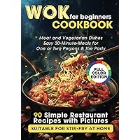 WOK Cookbook for Beginners: 90 Simple Restaurant Recipes with Pictures Suitable for Stir-Fry at Home. Meat and Vegetarian Dishes, Easy 30-Minute Meals for One or Two Persons & the Party WOK Cookbook for Beginners: 90 Simple Restaurant Recipes with Pictures Suitable for Stir-Fry at Home. Meat and Vegetarian Dishes, Easy 30-Minute Meals for One or Two Persons & the Party Paperback Kindle Hardcover