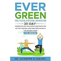 Ever Green: Yoga, Pilates, Stretching, and Nutrition: 30-Day Workouts and Wellness Strategies for Active, Flexible, and Pain-Free Living in the Golden Years (EverGreen Book 2) Ever Green: Yoga, Pilates, Stretching, and Nutrition: 30-Day Workouts and Wellness Strategies for Active, Flexible, and Pain-Free Living in the Golden Years (EverGreen Book 2) Kindle Hardcover Paperback