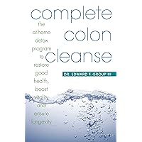 Complete Colon Cleanse: The At-Home Detox Program to Restore Good Health, Boost Vitality, and Ensure Longevity Complete Colon Cleanse: The At-Home Detox Program to Restore Good Health, Boost Vitality, and Ensure Longevity Paperback Kindle