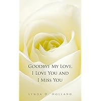 Goodbye My Love, I Love You and I Miss You Goodbye My Love, I Love You and I Miss You Kindle Paperback