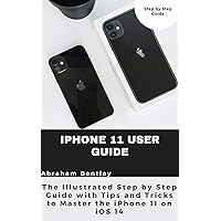 iPhone 11 User Guide: The Illustrated Step by Step Guide with Tips and Tricks to Master the iPhone 11 on iOS 14 iPhone 11 User Guide: The Illustrated Step by Step Guide with Tips and Tricks to Master the iPhone 11 on iOS 14 Kindle Paperback