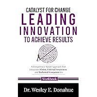 Catalyst for Change: Leading Innovation to Achieve: A Competency-Based Approach that Integrates Vision, External Awareness, and Technical Competencies ... for Structured Learning Book 4507) Catalyst for Change: Leading Innovation to Achieve: A Competency-Based Approach that Integrates Vision, External Awareness, and Technical Competencies ... for Structured Learning Book 4507) Kindle Hardcover Paperback