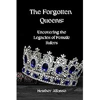 The Forgotten Queens: Uncovering the Legacies of Female Rulers