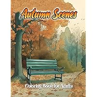 Autumn Scenes Coloring Book for Adults:: Embark on a Peaceful Autumnal Journey Through 38 Captivating Rural Scenes, Cozy Nooks, and Picturesque ... Designed for Relaxation and Stress Relief.