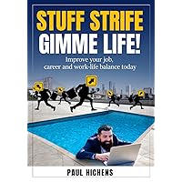 Stuff Strife, Gimme Life!: Improve Your Job, Career & Work-Life Balance (worldwide edition)