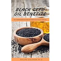 BLACK SEED OIL BENEFITS: The Comprehensive Guide on Benefit of Black Seed Oil BLACK SEED OIL BENEFITS: The Comprehensive Guide on Benefit of Black Seed Oil Kindle Paperback