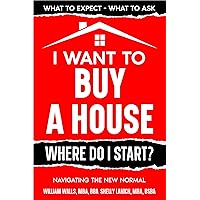 I Want to Buy a House - Where Do I Start?: Navigating the New Normal (The Perfect Real Estate Transaction Series) I Want to Buy a House - Where Do I Start?: Navigating the New Normal (The Perfect Real Estate Transaction Series) Kindle Audible Audiobook Paperback