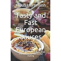 Tasty and Fast European Sauces: Great recipes with step by step instructions for successful making