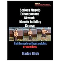 Serious Muscle Enhancement 18 week Muscle building course (Self Resistance) Serious Muscle Enhancement 18 week Muscle building course (Self Resistance) Paperback
