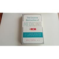 The Creative Destruction of Medicine: How the Digital Revolution Will Create Better Health Care The Creative Destruction of Medicine: How the Digital Revolution Will Create Better Health Care Hardcover Kindle Audible Audiobook Paperback Audio CD