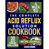 The Complete Acid Reflux Solution Cookbook: Delicious Recipes and Easy Meal Plans for GERD and LPR Relief - Your Simple Diet Plan for Heartburn-Free Days