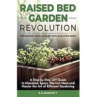 Raised Bed Garden Revolution - Transform Your Garden With Elevated Beds: A Step-by-Step DIY Guide to Maximize Space, Harvest More, and Master the Art of Efficient Gardening Raised Bed Garden Revolution - Transform Your Garden With Elevated Beds: A Step-by-Step DIY Guide to Maximize Space, Harvest More, and Master the Art of Efficient Gardening Paperback Kindle Audible Audiobook Hardcover