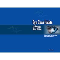 EYE CARE HABITS TO PROTECT YOUR VISION : TAKING PRECAUTIONARY HABITS ARE ESSENTIAL TOWARDS HAVING A HEALTHY EYES EYE CARE HABITS TO PROTECT YOUR VISION : TAKING PRECAUTIONARY HABITS ARE ESSENTIAL TOWARDS HAVING A HEALTHY EYES Kindle Paperback