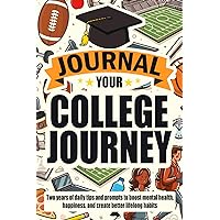 Journal Your College Journey: Graduation Journal Gift for Boys or Girls; Freshman Gifts; College Freshmen Students: Two Years of Daily Tips and ... Happiness, and Create Better Lifelong Habits