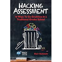 Hacking Assessment: 10 Ways to Go Gradeless in a Traditional Grades School (Hack Learning Series) Hacking Assessment: 10 Ways to Go Gradeless in a Traditional Grades School (Hack Learning Series) Paperback Kindle