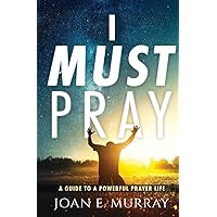 I Must Pray: A Guide To A Powerful Prayer Life I Must Pray: A Guide To A Powerful Prayer Life Paperback Kindle