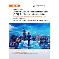 1Z0-1072-23: Oracle Cloud Infrastructure (OCI) Architect Associate- Study Guide with Practice Questions & Labs Volume 1 of 2: IAM, Networking, and Compute: Second Edition - 2023 1Z0-1072-23: Oracle Cloud Infrastructure (OCI) Architect Associate- Study Guide with Practice Questions & Labs Volume 1 of 2: IAM, Networking, and Compute: Second Edition - 2023 Kindle Paperback