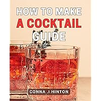 How To Make A Cocktail Guide: Unleash Your Inner Mixologist: Expert Tips and Recipes for Crafting the Perfect Cocktail Gift.