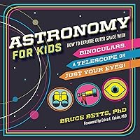 Astronomy for Kids: How to Explore Outer Space with Binoculars, a Telescope, or Just Your Eyes! Astronomy for Kids: How to Explore Outer Space with Binoculars, a Telescope, or Just Your Eyes! Paperback Kindle Hardcover Spiral-bound