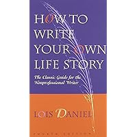 How to Write Your Own Life Story: The Classic Guide for the Nonprofessional Writer How to Write Your Own Life Story: The Classic Guide for the Nonprofessional Writer Paperback Kindle