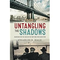 Untangling the Shadows: Searching for the Voices of My New York Irish Ancestors Untangling the Shadows: Searching for the Voices of My New York Irish Ancestors Paperback Kindle Hardcover