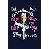 Eat. Sleep. Go To Clinicals. Freak Out. Study For Exams. Freak Out. Slay. Repeat: Nurse Writing Journal Lined, Notebook for RN LPN Clinicals Nursing School Eat. Sleep. Go To Clinicals. Freak Out. Study For Exams. Freak Out. Slay. Repeat: Nurse Writing Journal Lined, Notebook for RN LPN Clinicals Nursing School Paperback