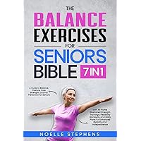 The Balance Exercises for Seniors Bible: [7 in 1] A Guide to Balance, Posture, Core Strength, and Fall Prevention for Seniors with At-Home Illustrated ... Plans for Enhanced Mobility and Independence