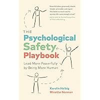 The Psychological Safety Playbook: Lead More Powerfully by Being More Human