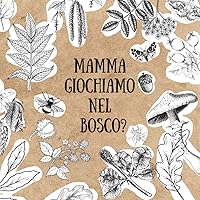 Mamma giochiamo nel bosco?: 19 attività creative per bambini curiosi che vogliono avvicinarsi alla Natura (Italian Edition)