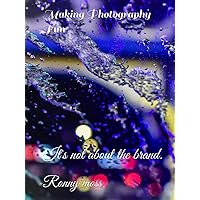 Making Photography Fun: It's not about the brand. Making Photography Fun: It's not about the brand. Hardcover Paperback