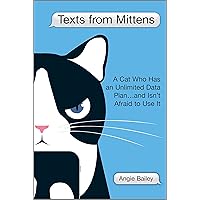 Texts from Mittens: A Cat Who Has an Unlimited Data Plan…and Isn't Afraid to Use It Texts from Mittens: A Cat Who Has an Unlimited Data Plan…and Isn't Afraid to Use It Hardcover Kindle