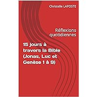 15 jours à travers la Bible (Jonas, Luc et Genèse 1 à 9): Réflexions quotidiennes (French Edition)