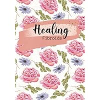 Healing Fibroids: From Symptoms to Solutions: Symptom Tracker Journal