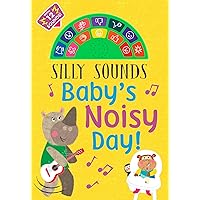 Silly Sounds: Baby's Noisy Day Silly Sounds: Baby's Noisy Day Board book