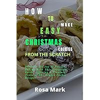 How to Make Easy Christmas Cookies from Scratch: Discover the Joy of Festive Baking With This Delightful Guide, Offering a Treasure Trove of 30+ Simple Cookie Recipes How to Make Easy Christmas Cookies from Scratch: Discover the Joy of Festive Baking With This Delightful Guide, Offering a Treasure Trove of 30+ Simple Cookie Recipes Kindle Paperback