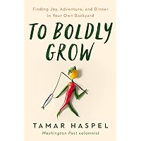 To Boldly Grow: Finding Joy, Adventure, and Dinner in Your Own Backyard To Boldly Grow: Finding Joy, Adventure, and Dinner in Your Own Backyard Hardcover Audible Audiobook Kindle
