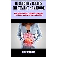 ULCERATIVE COLITIS TREATMENT HANDBOOK : A Cure Guide On Complete Knowledge To Understand, Treat, Prevent And Reverse Symptoms Completely ULCERATIVE COLITIS TREATMENT HANDBOOK : A Cure Guide On Complete Knowledge To Understand, Treat, Prevent And Reverse Symptoms Completely Kindle Paperback
