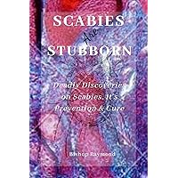 SCABIES ARE STUBBORN : Deadly Discoveries on Scabies, It's Prevention & Cure. SCABIES ARE STUBBORN : Deadly Discoveries on Scabies, It's Prevention & Cure. Kindle Paperback