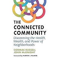 The Connected Community: Discovering the Health, Wealth, and Power of Neighborhoods The Connected Community: Discovering the Health, Wealth, and Power of Neighborhoods Paperback Kindle Audible Audiobook
