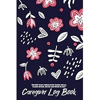 Caregiver Log Book - Record Tasks, Medication Taken, Meals, Fluids Intake, Mood and More in 2021: Track the Daily Medical and Caregiving Support of Your Patient | Personal Home Aide Record Book