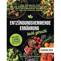 Entzündungshemmende Ernährung leicht gemacht: Das Kochbuch für ein gesundes Immunsystem mit Anti-Entzündungs-Rezepten für ein vitales Leben. Inklusive ... Wochenplänen mit 42 Rezepten (German Edition)