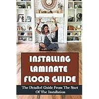 Installing Laminate Floor Guide: The Detailed Guide From The Start Of The Installation
