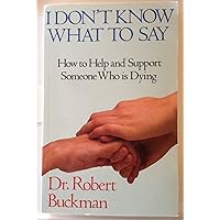 I Don't Know What to Say...: How to Help and Support Someone Who Is Dying I Don't Know What to Say...: How to Help and Support Someone Who Is Dying Paperback Hardcover