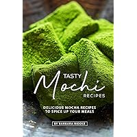 Tasty Mochi Recipes: Delicious Mocha Recipes to Spice Up Your Meals Tasty Mochi Recipes: Delicious Mocha Recipes to Spice Up Your Meals Paperback Kindle
