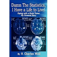 Damn The Statistics, I Have a Life to Live!: Coping with a Brain Tumor My Personal Story Damn The Statistics, I Have a Life to Live!: Coping with a Brain Tumor My Personal Story Paperback