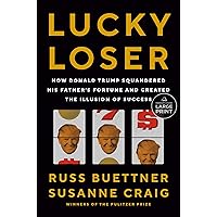 Lucky Loser: How Donald Trump Squandered His Father's Fortune and Created the Illusion of Success Lucky Loser: How Donald Trump Squandered His Father's Fortune and Created the Illusion of Success Hardcover Kindle Audible Audiobook Paperback