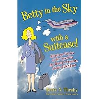 Betty in the Sky With a Suitcase: Hilarious Stories of Air Travel by the World's Favorite Flight Attendant Betty in the Sky With a Suitcase: Hilarious Stories of Air Travel by the World's Favorite Flight Attendant Paperback Kindle