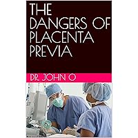 THE DANGERS OF PLACENTA PREVIA THE DANGERS OF PLACENTA PREVIA Kindle Paperback